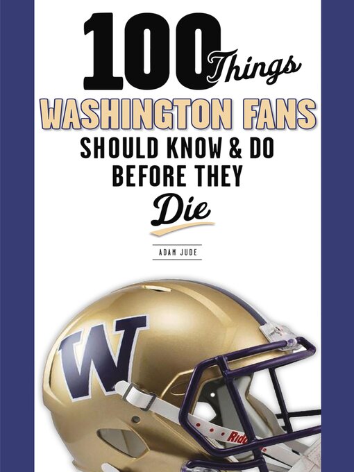Title details for 100 Things Washington Fans Should Know & Do Before They Die by Adam Jude - Available